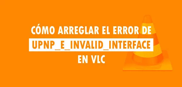 ▷ Cómo arreglar el error de UPNP_E_INVALID_INTERFACE en VLC
